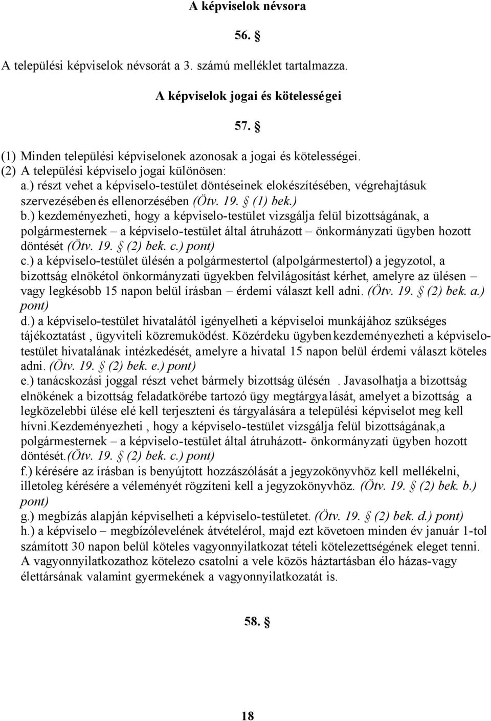 k.) b.) kezdeményezheti, hogy a képviselo-testület vizsgálja felül bizottságának, a polgármesternek a képviselo-testület által átruházott önkormányzati ügyben hozott döntését (Ötv. 19. (2) bek. c.