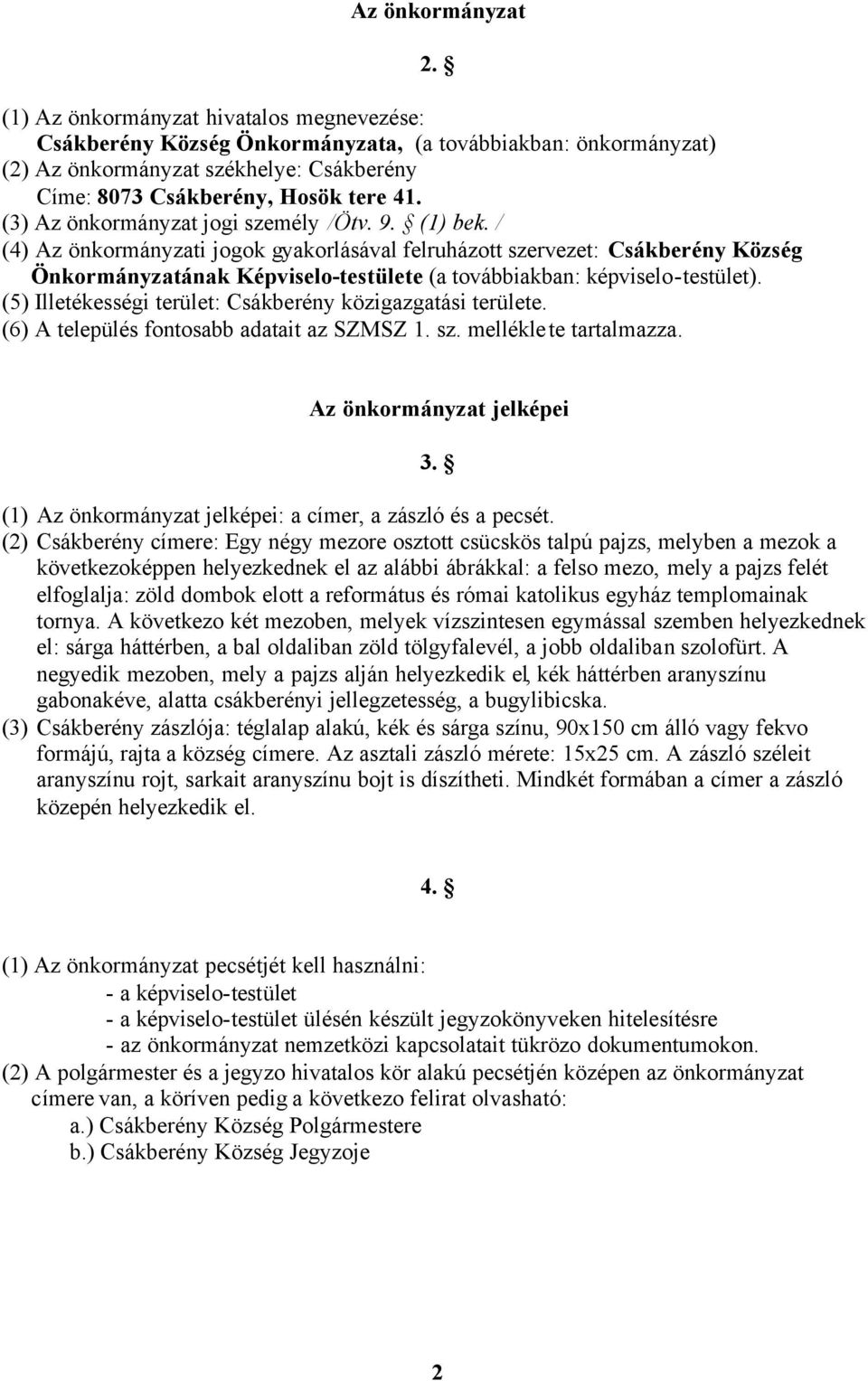 / (4) Az önkormányzati jogok gyakorlásával felruházott szervezet: Csákberény Község Önkormányzatának Képviselo-testülete (a továbbiakban: képviselo-testület).