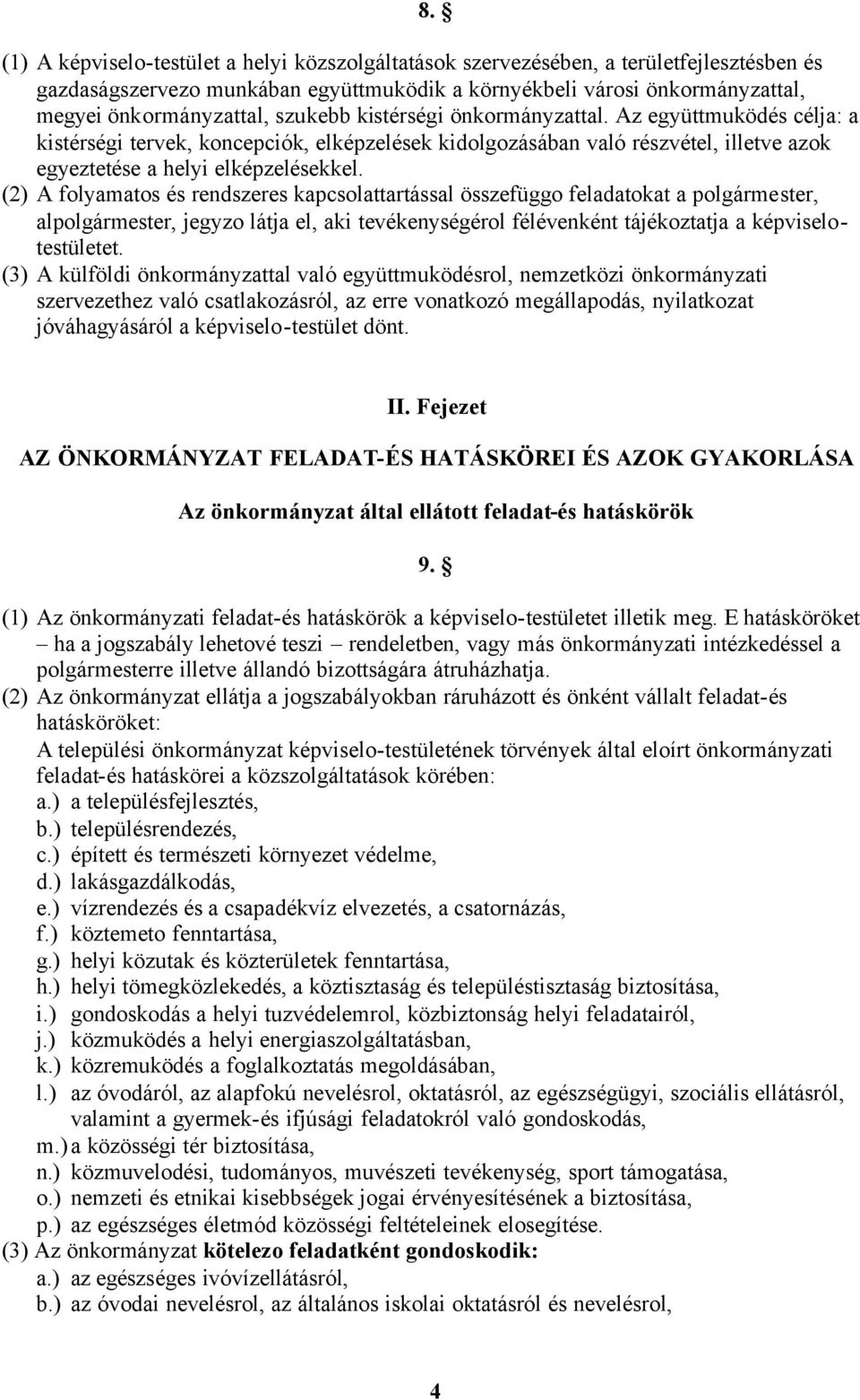 (2) A folyamatos és rendszeres kapcsolattartással összefüggo feladatokat a polgármester, alpolgármester, jegyzo látja el, aki tevékenységérol félévenként tájékoztatja a képviselotestületet.