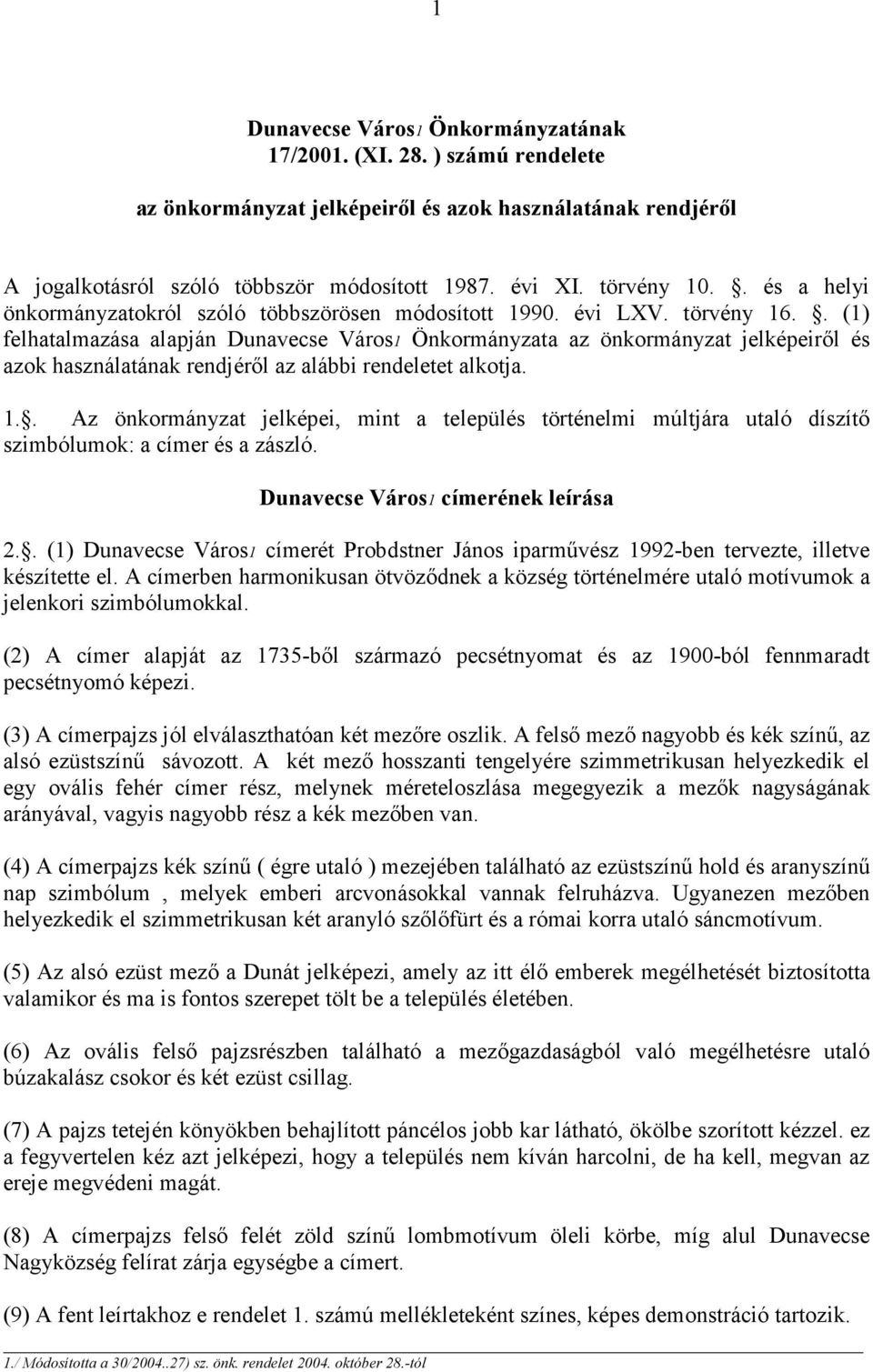 . (1) felhatalmazása alapján Dunavecse Város1 Önkormányzata az önkormányzat jelképeiről és azok használatának rendjéről az alábbi rendeletet alkotja. 1.