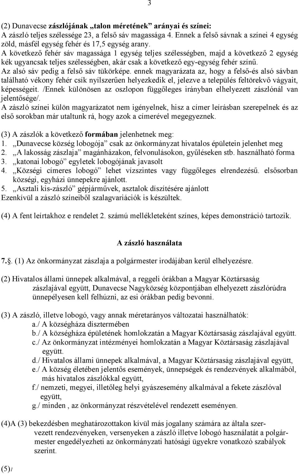 A következő fehér sáv magassága 1 egység teljes szélességben, majd a következő 2 egység kék ugyancsak teljes szélességben, akár csak a következő egy-egység fehér színű.