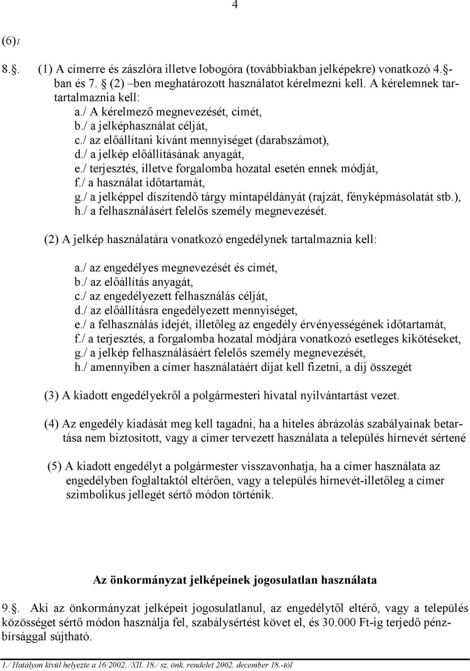 / terjesztés, illetve forgalomba hozatal esetén ennek módját, f./ a használat időtartamát, g./ a jelképpel díszítendő tárgy mintapéldányát (rajzát, fényképmásolatát stb.), h.