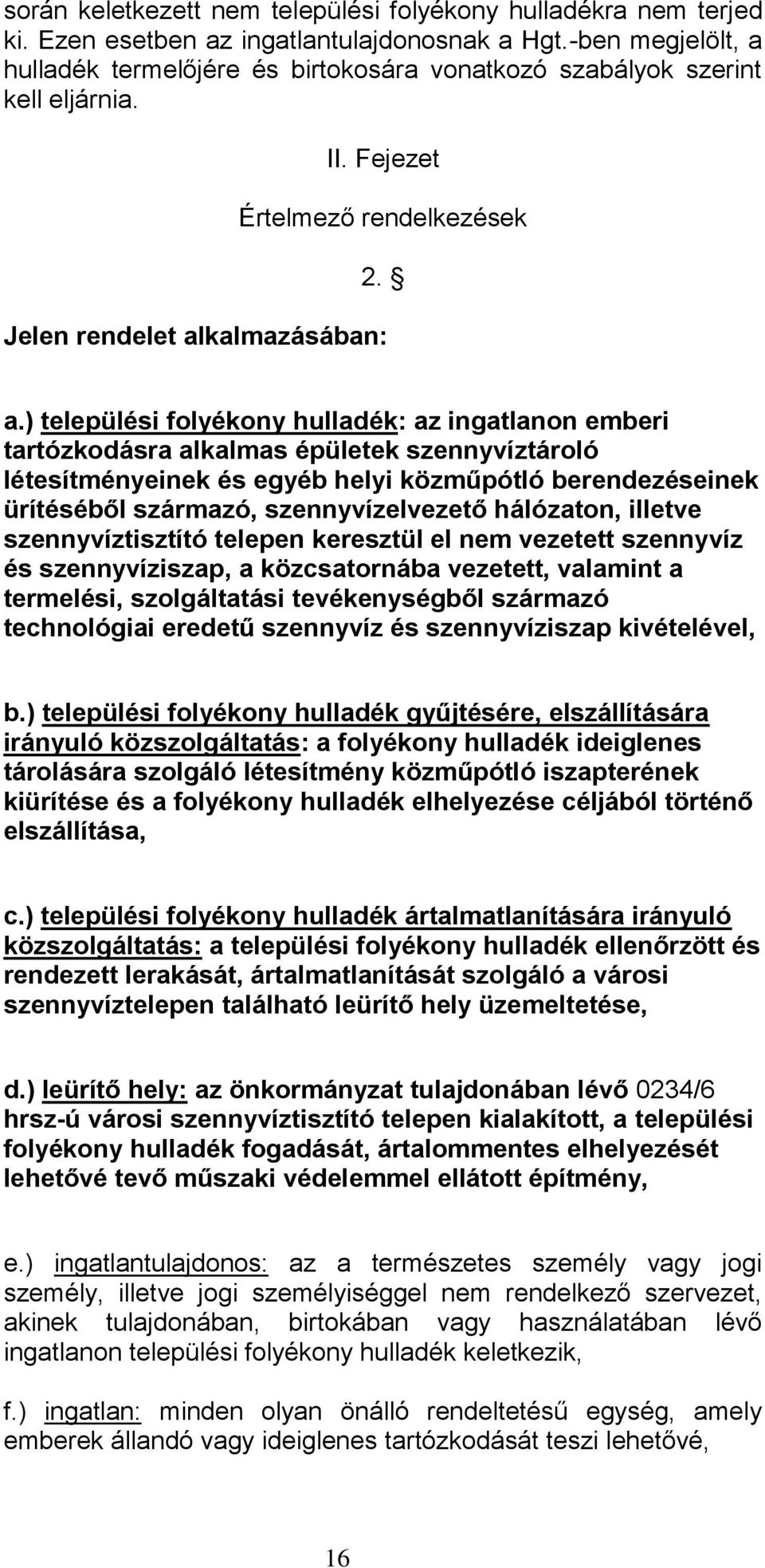 ) települési folyékony hulladék: az ingatlanon emberi tartózkodásra alkalmas épületek szennyvíztároló létesítményeinek és egyéb helyi közműpótló berendezéseinek ürítéséből származó, szennyvízelvezető