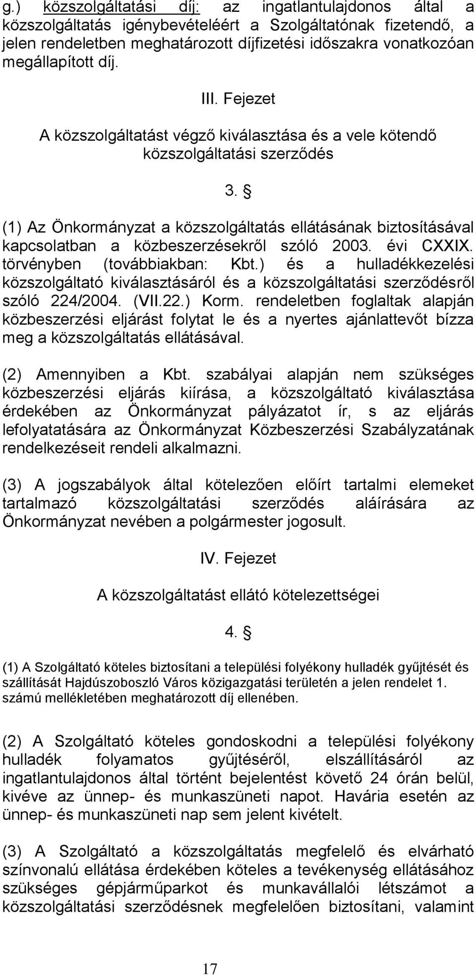 (1) Az Önkormányzat a közszolgáltatás ellátásának biztosításával kapcsolatban a közbeszerzésekről szóló 2003. évi CXXIX. törvényben (továbbiakban: Kbt.