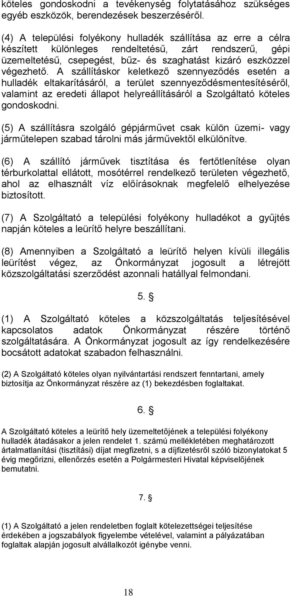 A szállításkor keletkező szennyeződés esetén a hulladék eltakarításáról, a terület szennyeződésmentesítéséről, valamint az eredeti állapot helyreállításáról a Szolgáltató köteles gondoskodni.
