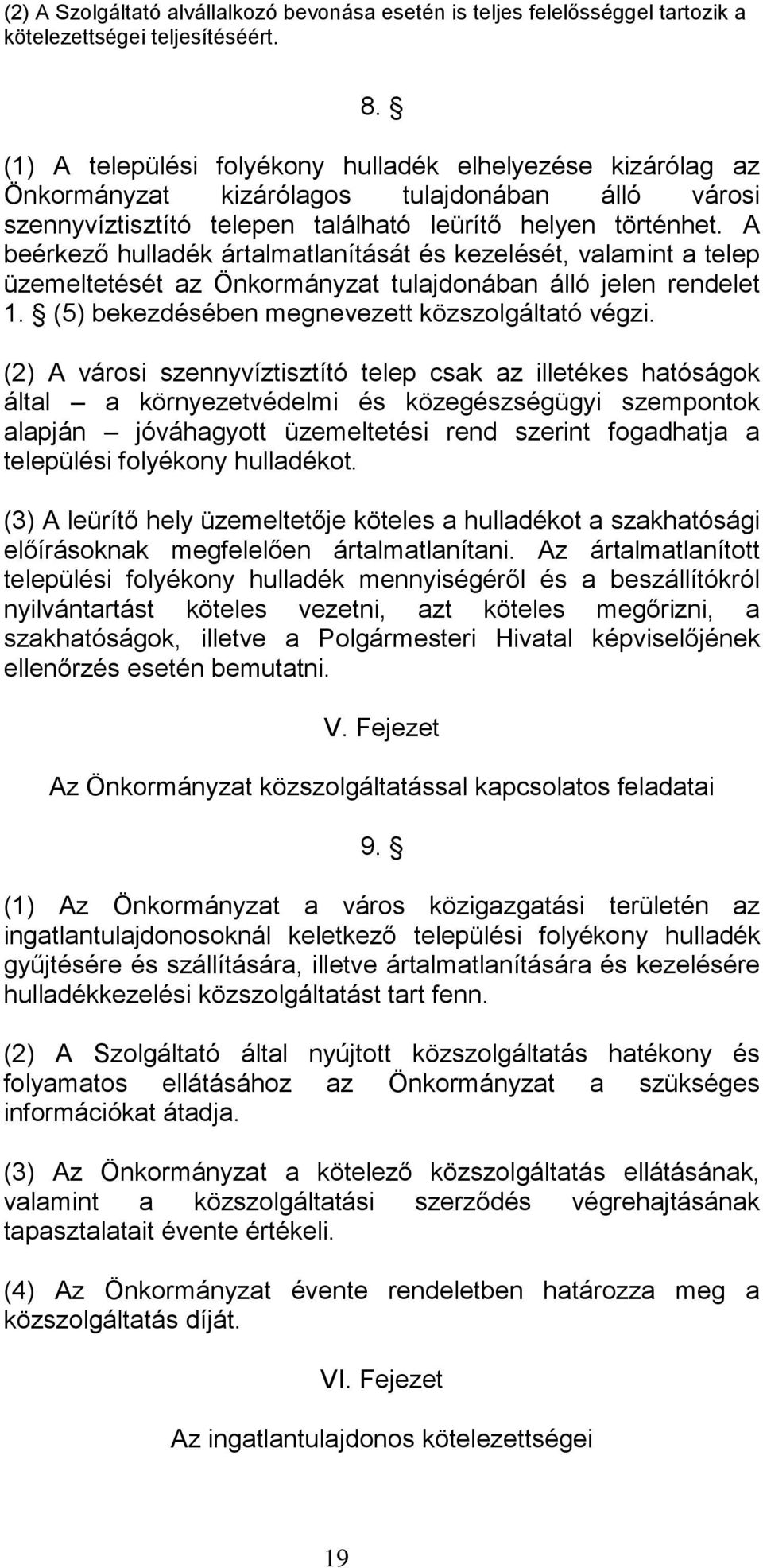 A beérkező hulladék ártalmatlanítását és kezelését, valamint a telep üzemeltetését az Önkormányzat tulajdonában álló jelen rendelet 1. (5) bekezdésében megnevezett közszolgáltató végzi.