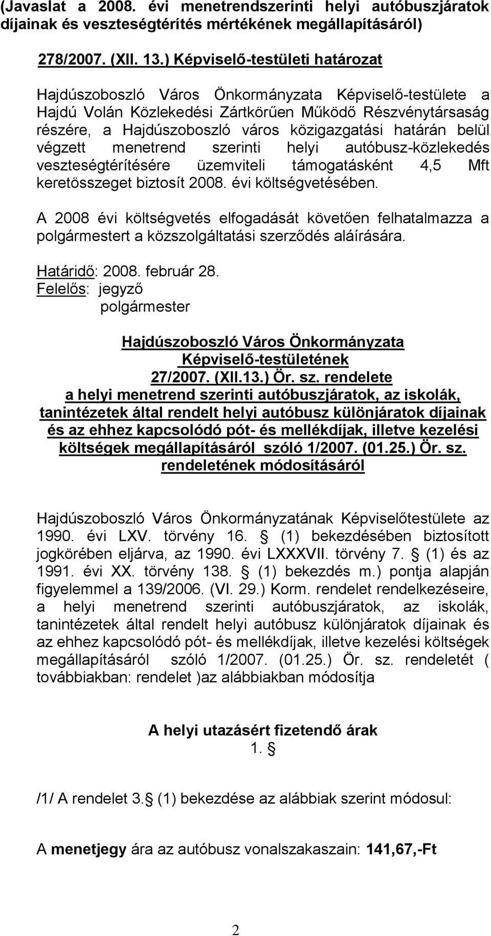 határán belül végzett menetrend szerinti helyi autóbusz-közlekedés veszteségtérítésére üzemviteli támogatásként 4,5 Mft keretösszeget biztosít 2008. évi költségvetésében.
