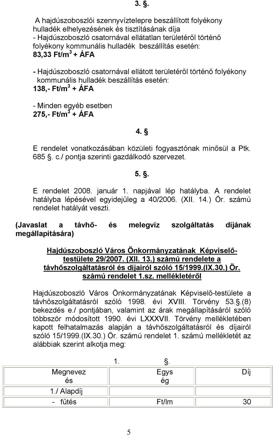3 + ÁFA 4. E rendelet vonatkozásában közületi fogyasztónak minősül a Ptk. 685. c./ pontja szerinti gazdálkodó szervezet. 5.. E rendelet 2008. január 1. napjával lép hatályba.