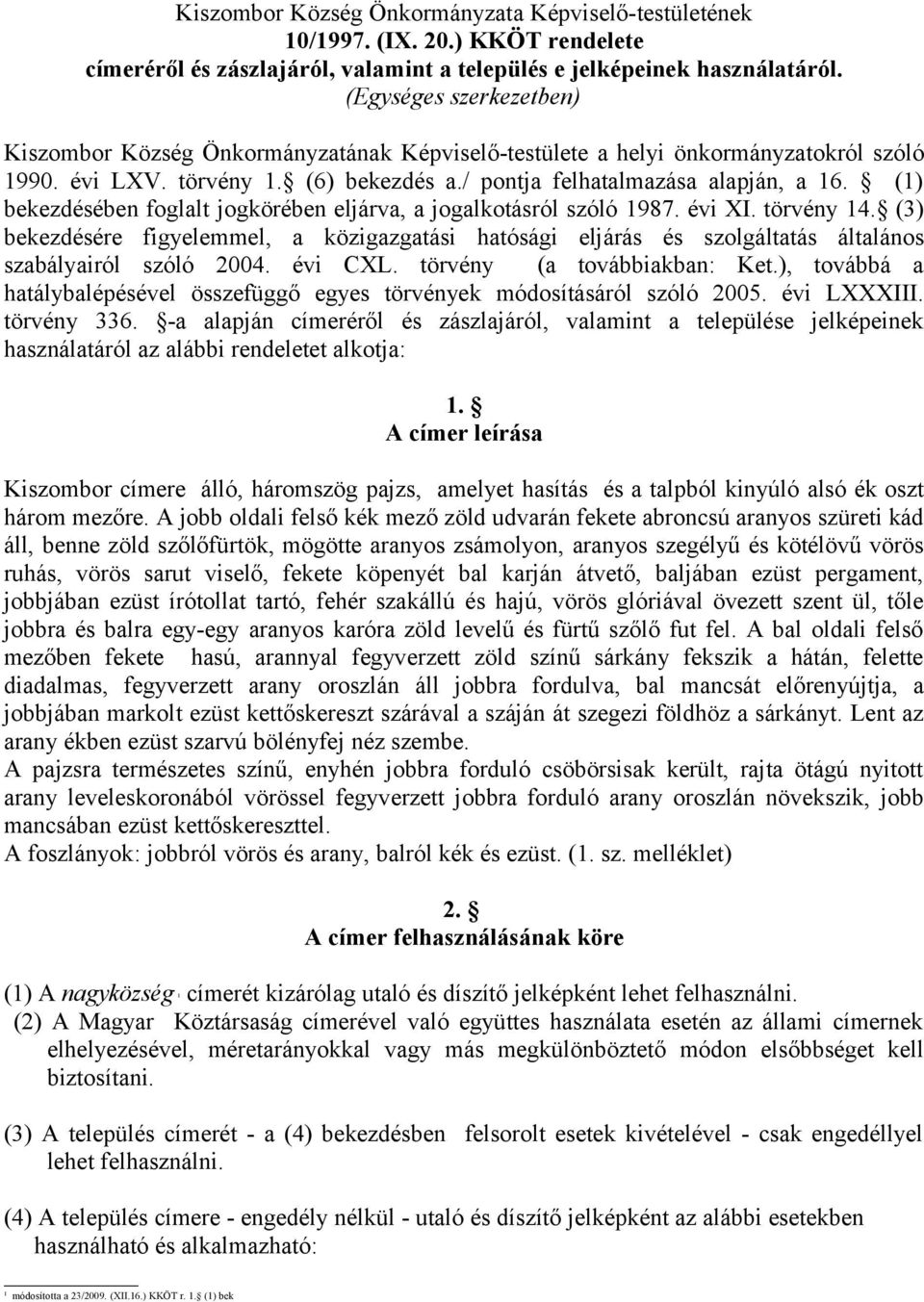 () bekezdésében foglalt jogkörében eljárva, a jogalkotásról szóló 987. évi XI. törvény. () bekezdésére figyelemmel, a közigazgatási hatósági eljárás és szolgáltatás általános szabályairól szóló 00.