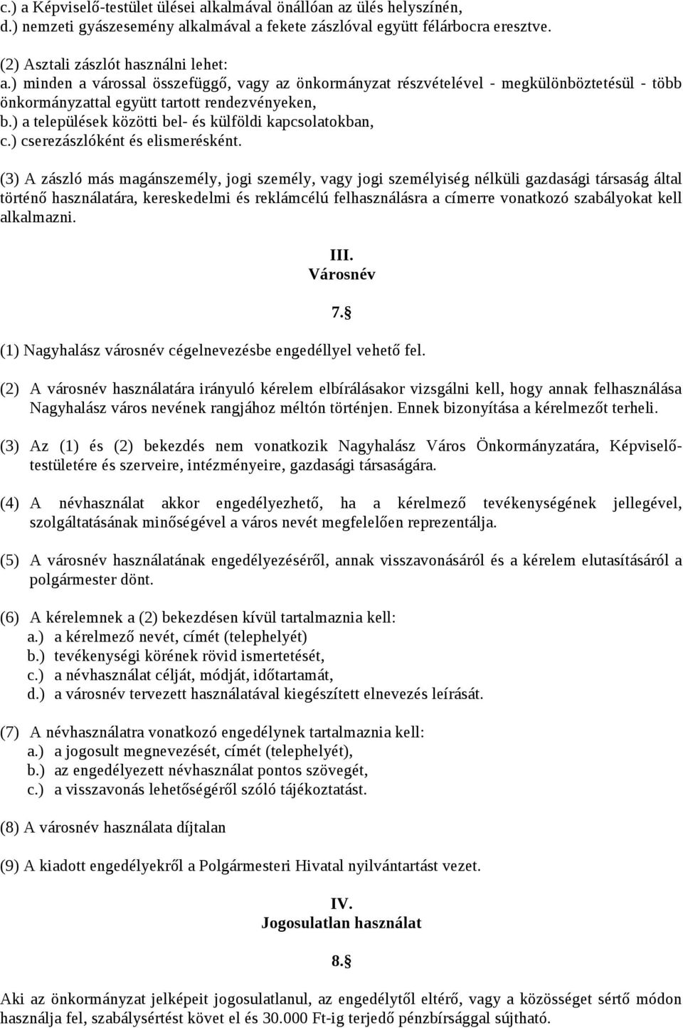 ) a települések közötti bel- és külföldi kapcsolatokban, c.) cserezászlóként és elismerésként.