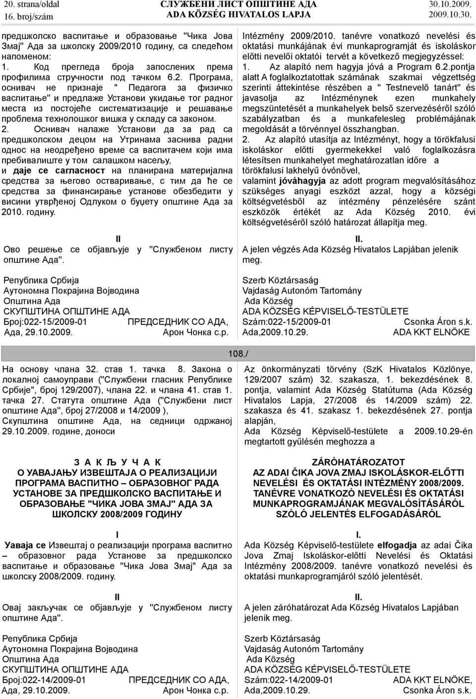 2. Оснивач налаже Установи да за рад са предшколском децом на Утринама заснива радни однос на неодређено време са васпитачем који има прeбивалиште у том салашком нaсељу, и даје се сагласност на