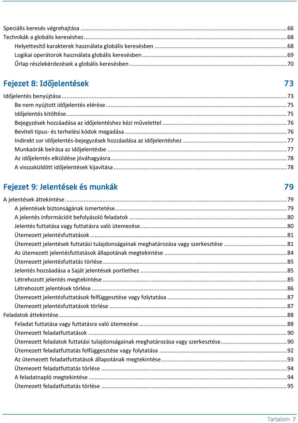 .. 75 Bejegyzések hozzáadása az időjelentéshez kézi művelettel... 76 Beviteli típus- és terhelési kódok megadása... 76 Indirekt sor időjelentés-bejegyzések hozzáadása az időjelentéshez.