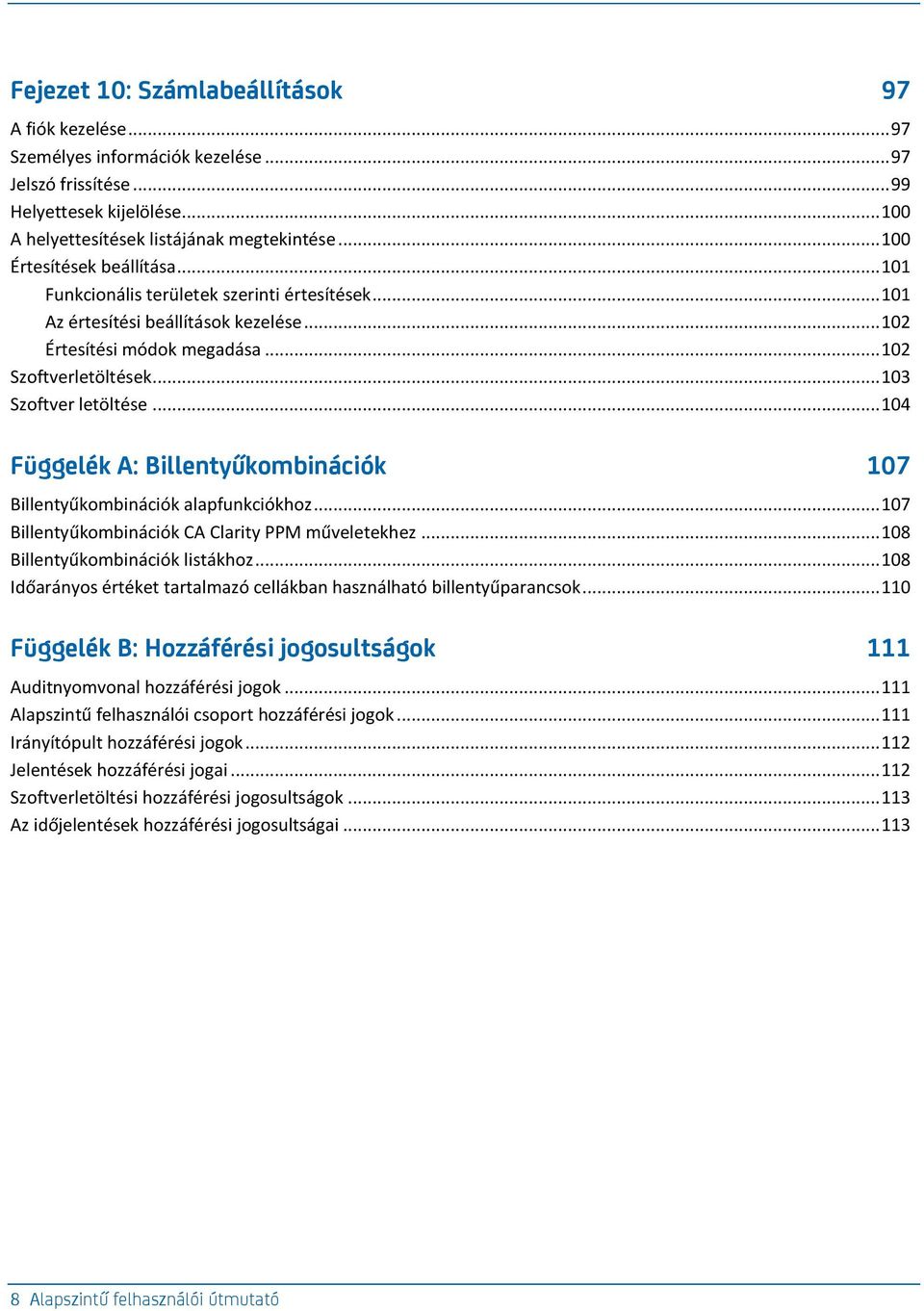 .. 103 Szoftver letöltése... 104 Függelék A: Billentyűkombinációk 107 Billentyűkombinációk alapfunkciókhoz... 107 Billentyűkombinációk CA Clarity PPM műveletekhez... 108 Billentyűkombinációk listákhoz.