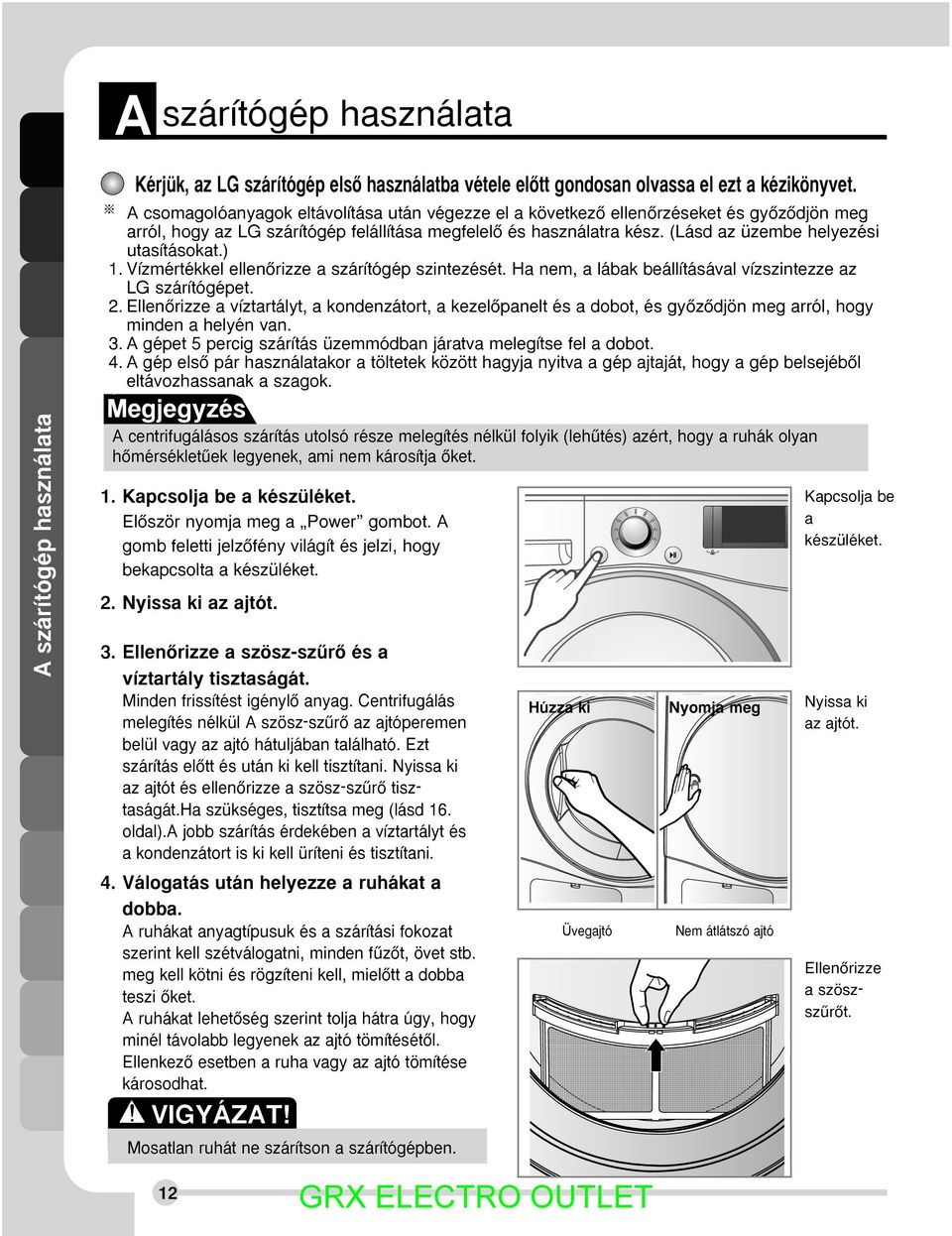 (Lásd az üzembe helyezési utasításokat.) 1. Vízmértékkel ellenœrizze a szárítógép szintezését. Ha nem, a lábak beállításával vízszintezze az LG szárítógépet. 2.