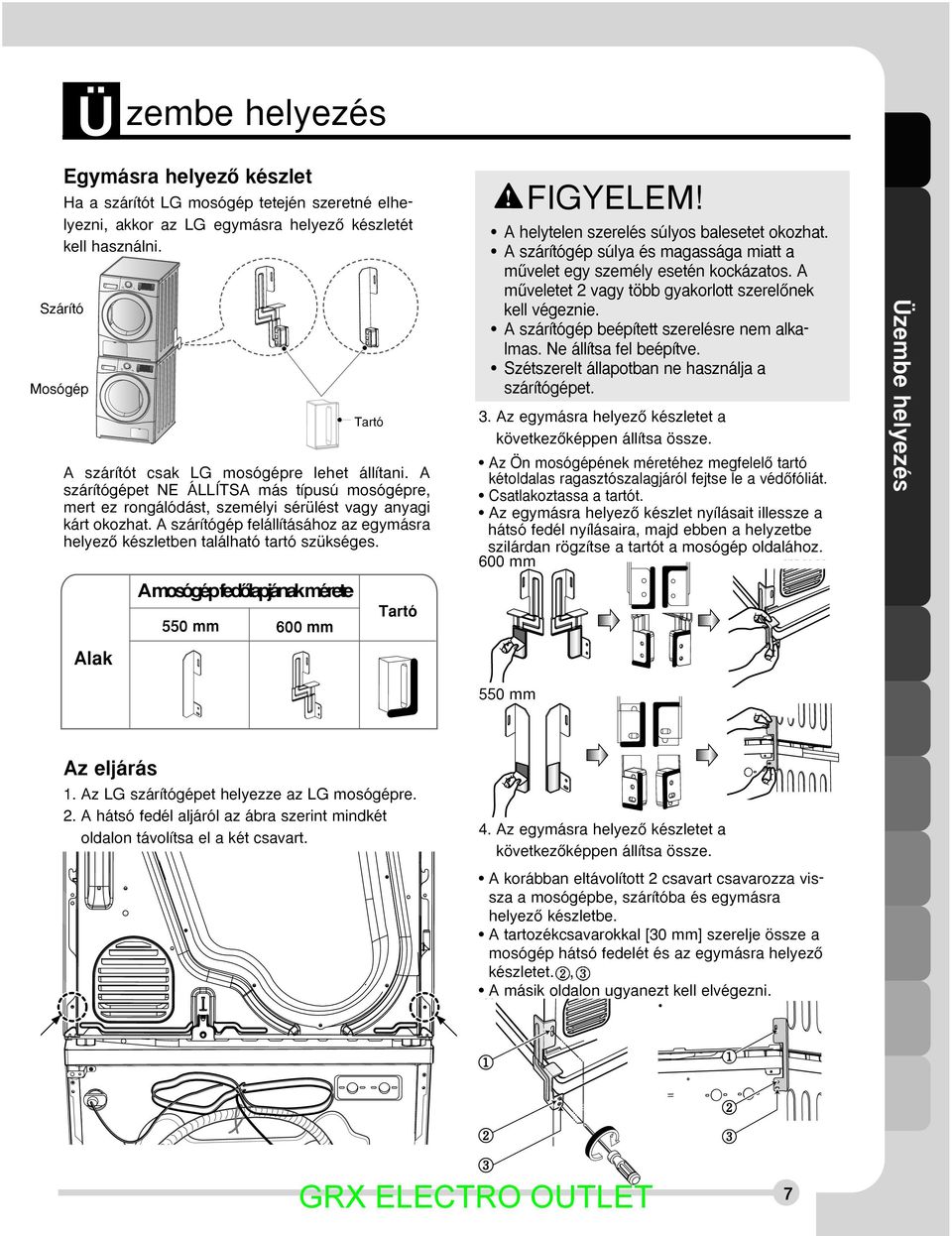 A szárítógép felállításához az egymásra helyezœ készletben található tartó szükséges. A mosógép fedœlapjának mérete 550 mm 600 mm Tartó Tartó FIGYELEM! A helytelen szerelés súlyos balesetet okozhat.