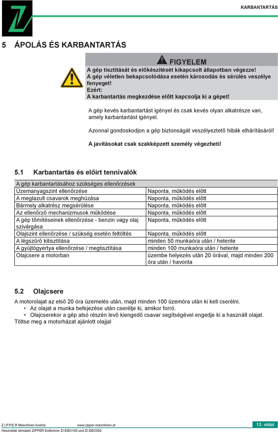 Azonnal gondoskodjon a gép biztonságát veszélyeztető hibák elhárításáról! A javításokat csak szakképzett személy végezheti! 5.