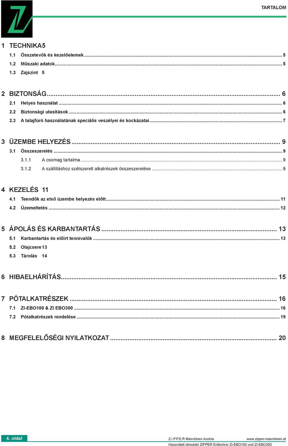 1 Teendők az első üzembe helyezés előtt... 11 4.2 Üzemeltetés... 12 5 ÁPOLÁS ÉS KARBANTARTÁS... 13 5.1 Karbantartás és előírt tennivalók... 13 5.2 Olajcsere 13 5.