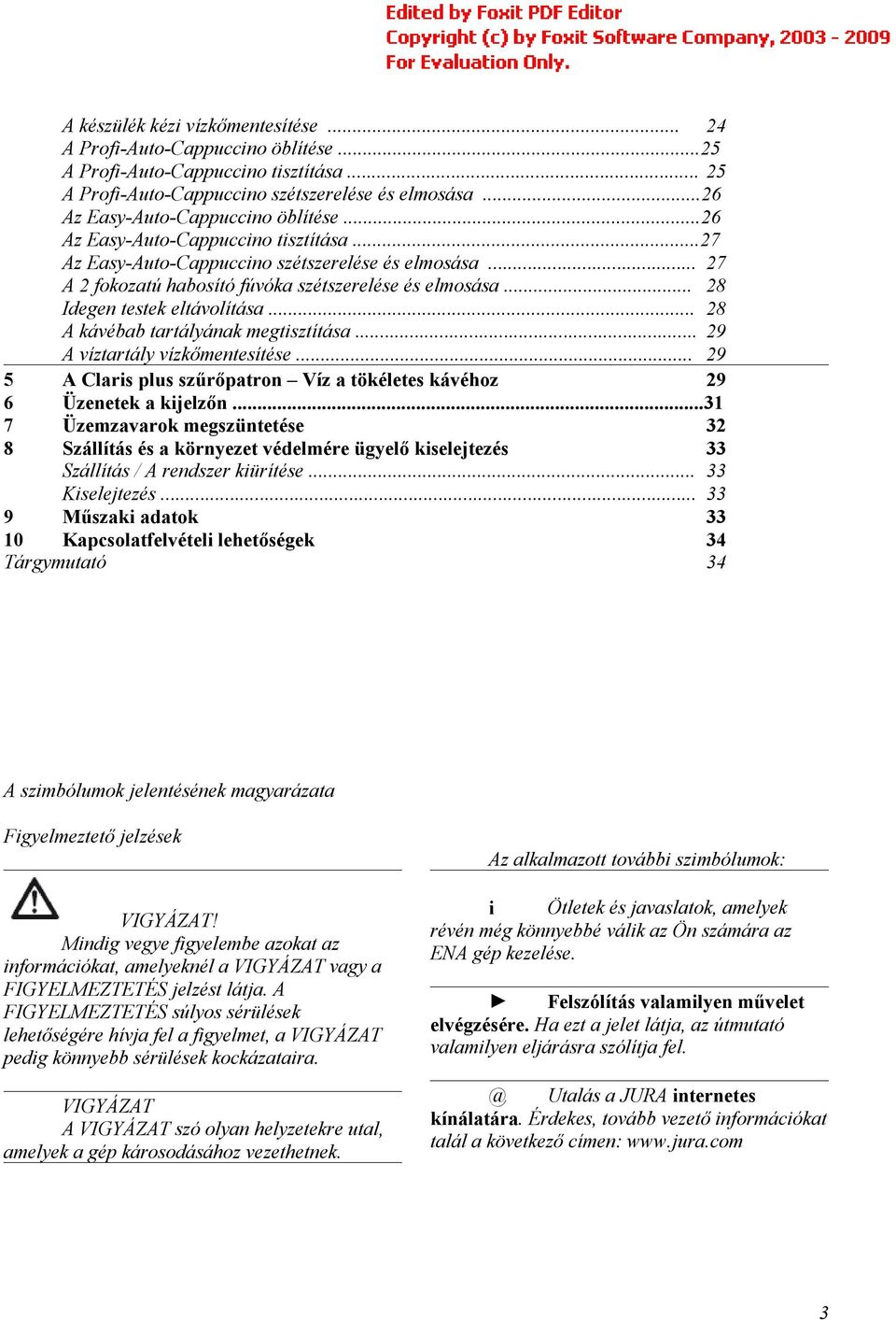 .. 28 A kávébab tartályának megtsztítása... 29 A víztartály vízkőmentesítése... 29 5 A Clars plus szűrőpatron Víz a tökéletes kávéhoz 29 6 Üzenetek a kjelzőn.