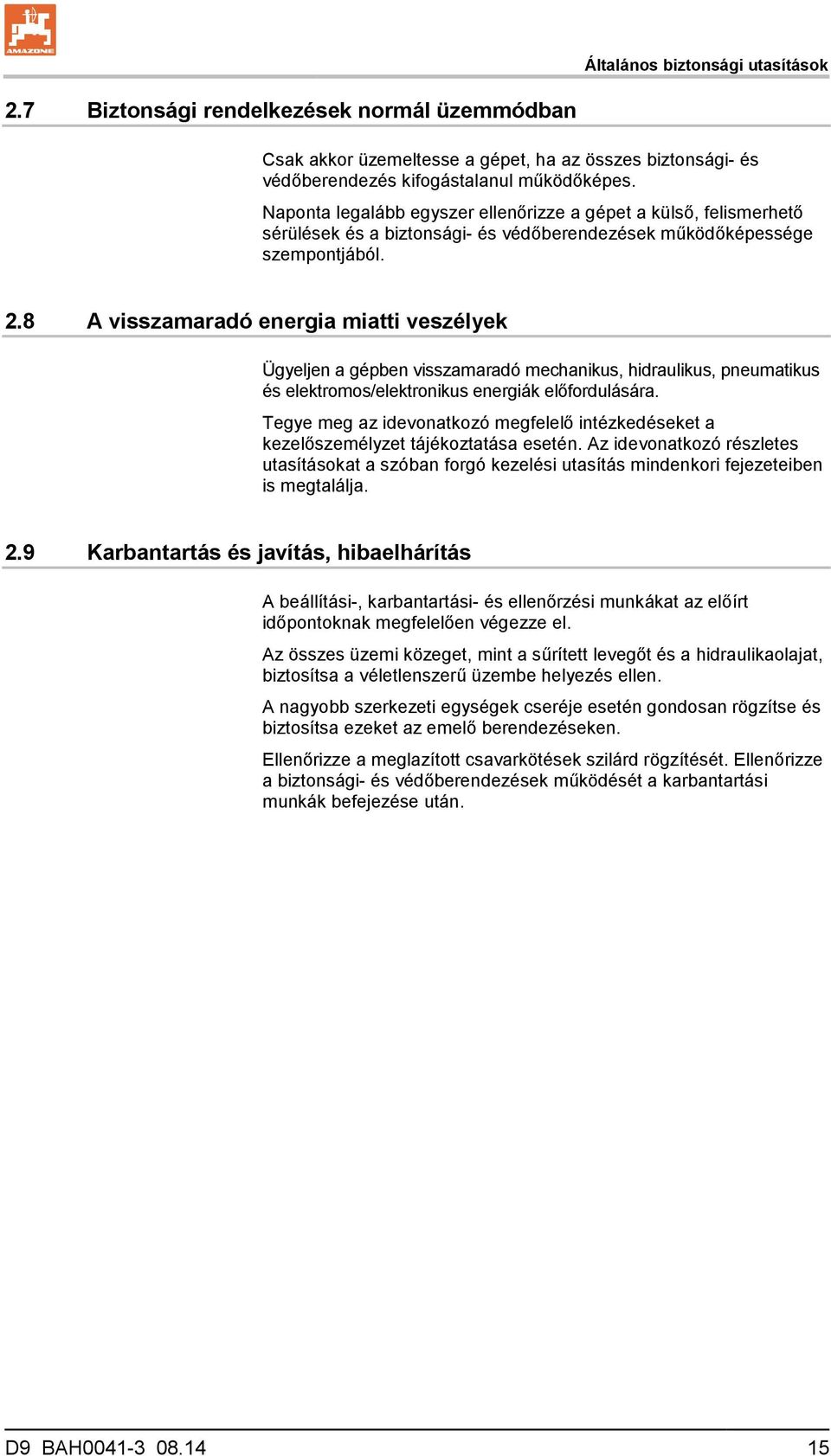 8 A visszamaradó energia miatti veszélyek Ügyeljen a gépben visszamaradó mechanikus, hidraulikus, pneumatikus és elektromos/elektronikus energiák előfordulására.