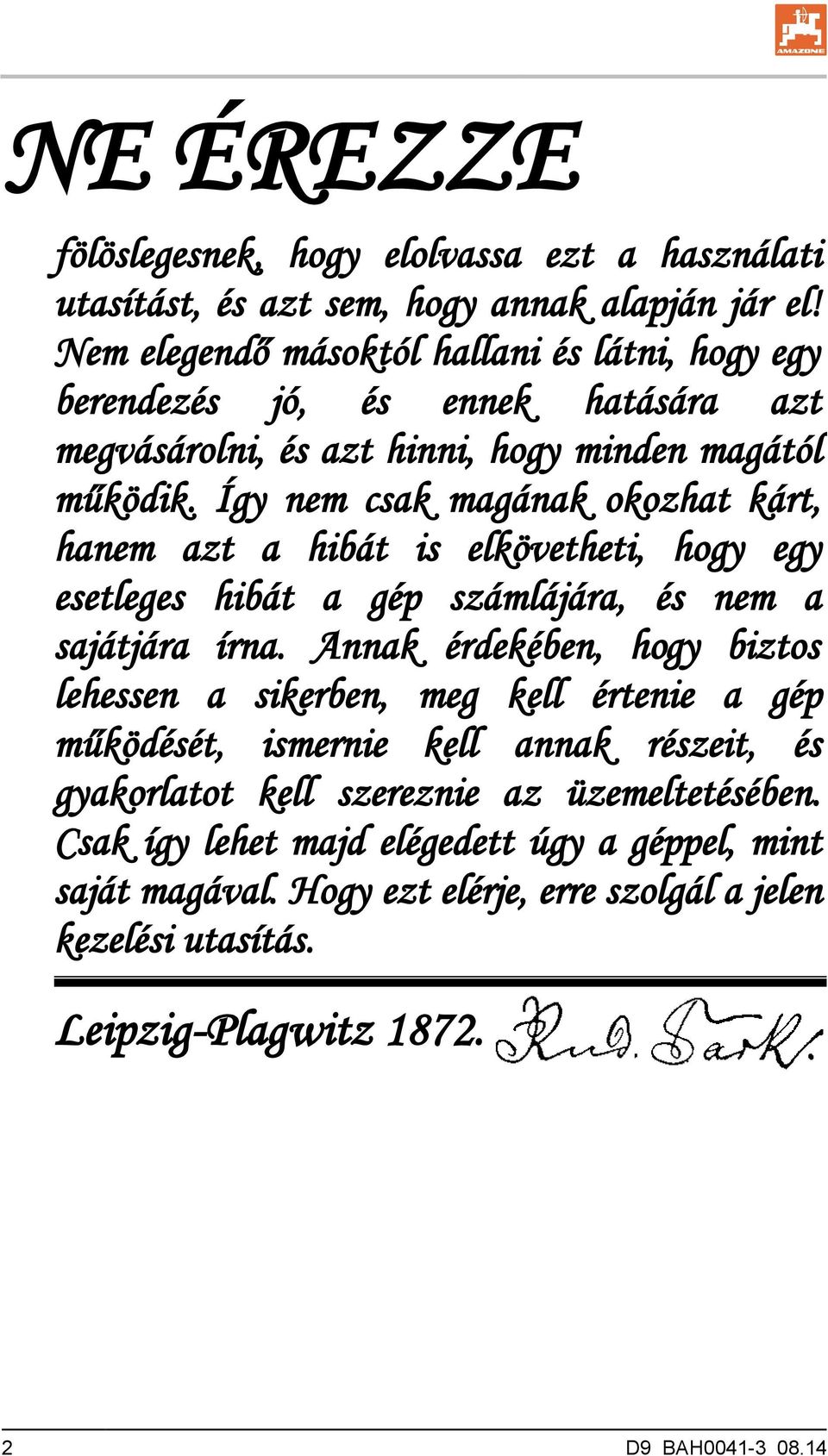 Így nem csak magának okozhat kárt, hanem azt a hibát is elkövetheti, hogy egy esetleges hibát a gép számlájára, és nem a sajátjára írna.