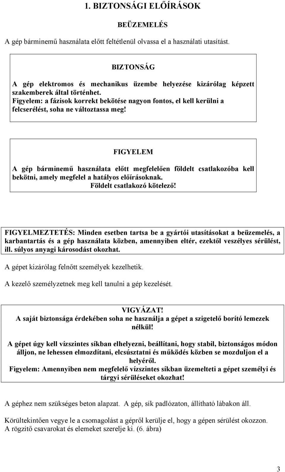 Figyelem: a fázisok korrekt bekötése nagyon fontos, el kell kerülni a felcserélést, soha ne változtassa meg!