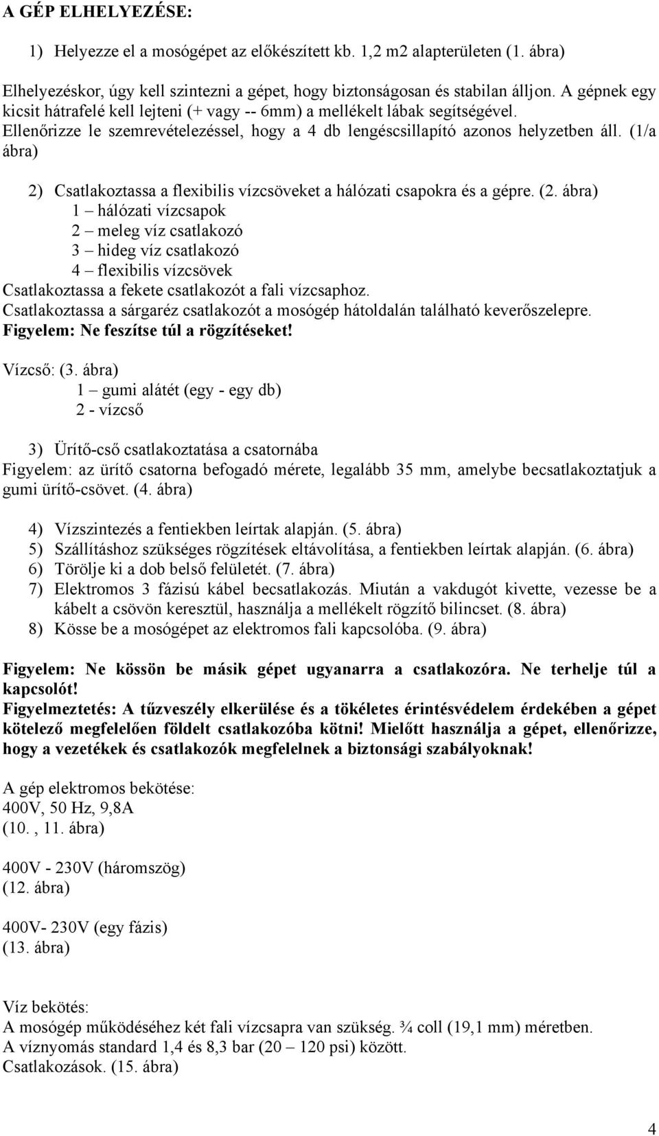 (1/a ábra) 2) Csatlakoztassa a flexibilis vízcsöveket a hálózati csapokra és a gépre. (2.