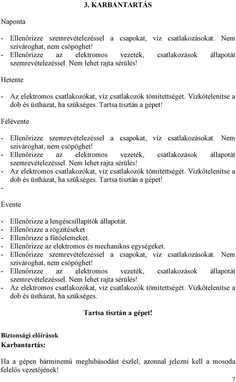 - Ellenőrizze a rögzítéseket - Ellenőrizze a fűtőelemeket. - Ellenőrizze az elektromos és mechanikus egységeket.