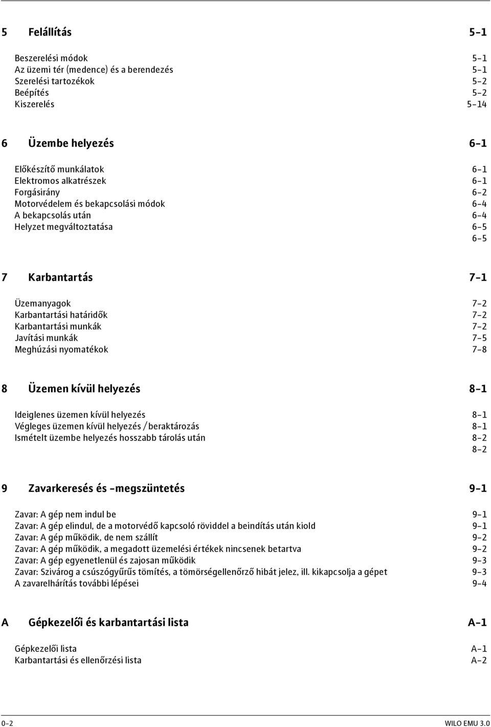 Karbantartási munkák 7-2 Javítási munkák 7-5 Meghúzási nyomatékok 7-8 8 Üzemen kívül helyezés 8-1 Ideiglenes üzemen kívül helyezés 8-1 Végleges üzemen kívül helyezés / beraktározás 8-1 Ismételt