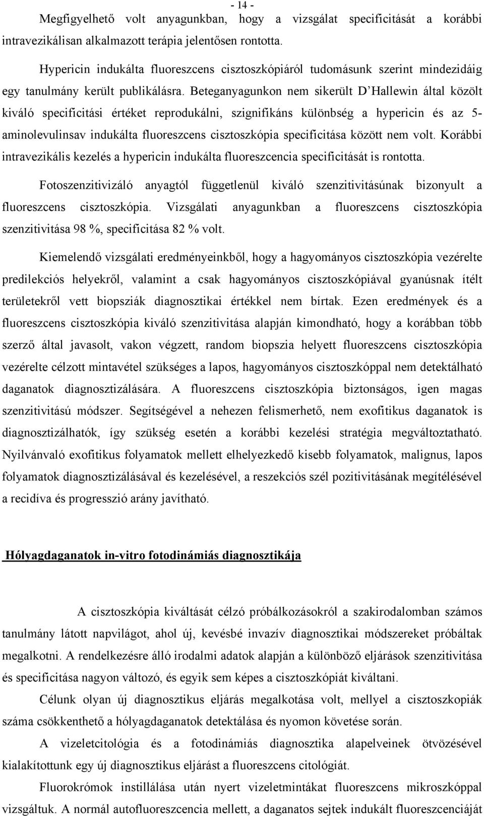 Beteganyagunkon nem sikerült D Hallewin által közölt kiváló specificitási értéket reprodukálni, szignifikáns különbség a hypericin és az 5- aminolevulinsav indukálta fluoreszcens cisztoszkópia