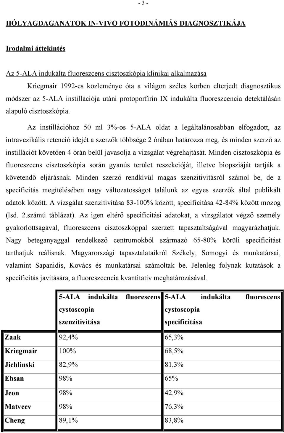 Az instillációhoz 50 ml 3%-os 5-ALA oldat a legáltalánosabban elfogadott, az intravezikális retenció idejét a szerzők többsége 2 órában határozza meg, és minden szerző az instillációt követően 4 órán