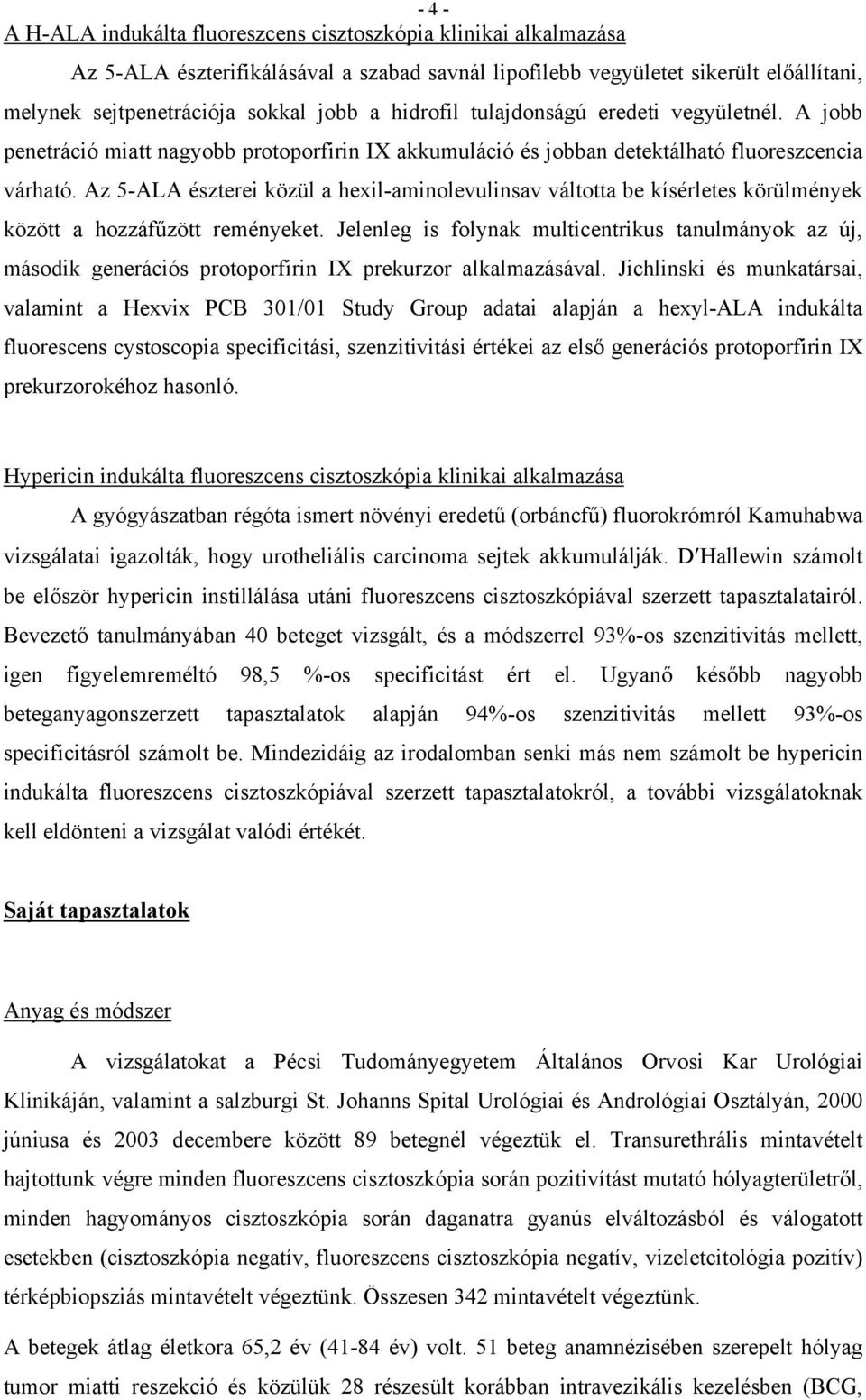 Az 5-ALA észterei közül a hexil-aminolevulinsav váltotta be kísérletes körülmények között a hozzáfűzött reményeket.