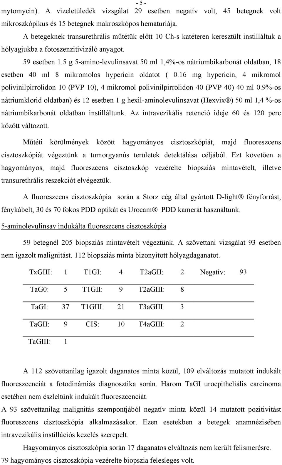 5 g 5-amino-levulinsavat 50 ml 1,4%-os nátriumbikarbonát oldatban, 18 esetben 40 ml 8 mikromolos hypericin oldatot ( 0.