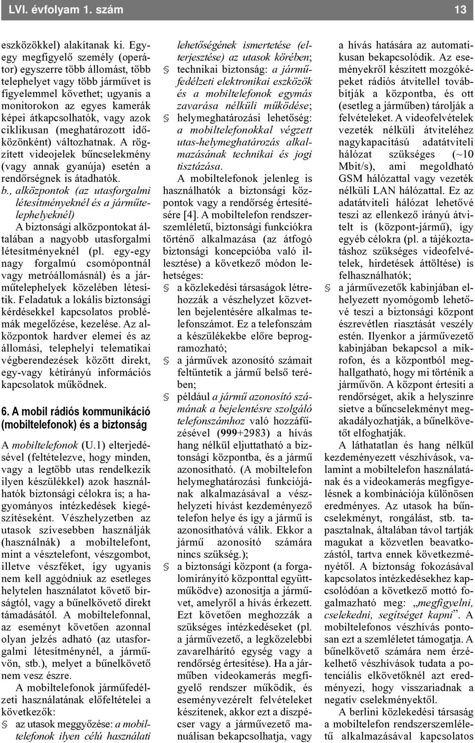 ciklikusan (meghatározott idõközönként) változhatnak. A rögzített videojelek bû