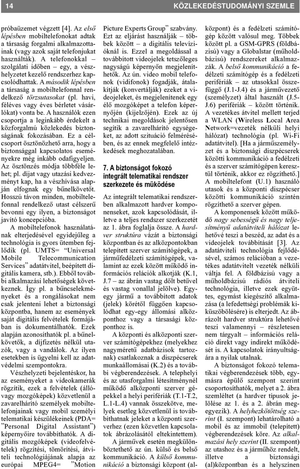 havi, féléves vagy éves bérletet vásárlókat) vonta be. A használók ezen csoportja a leginkább érdekelt a közforgalmú közlekedés biztonságának fokozásában.