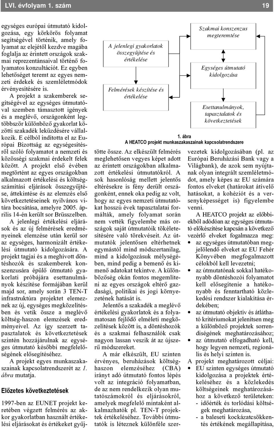 folyamatos konzultációt. Ez egyben lehetõséget teremt az egyes nemzeti érdekek és szemléletmódok érvényesítésére is.
