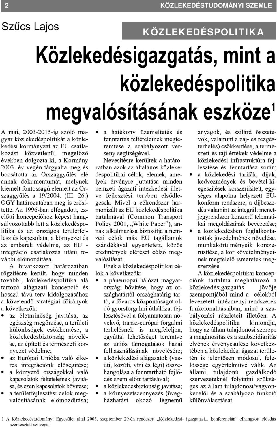 év végén tárgyalta meg és bocsátotta az Országgyûlés elé annak dokumentumát, melynek kiemelt fontosságú elemeit az Országgyûlés a 19/2004. (III. 26.) OGY határozatában meg is erõsítette.