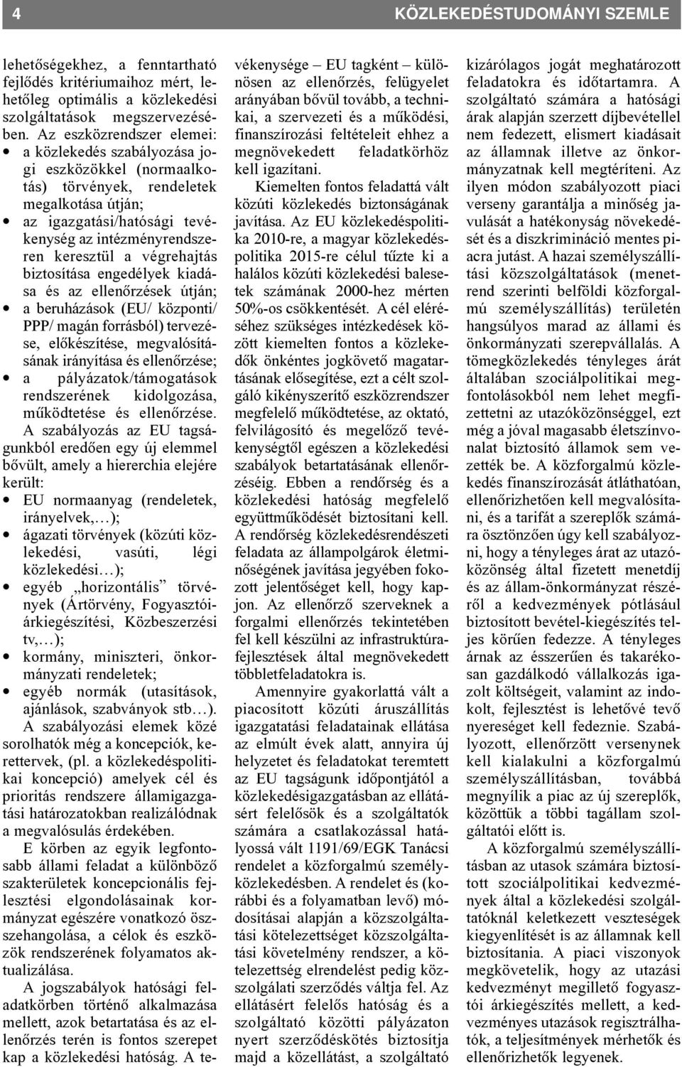 végrehajtás biztosítása engedélyek kiadása és az ellenõrzések útján; a beruházások (EU/ központi/ PPP/ magán forrásból) tervezése, elõkészítése, megvalósításának irányítása és ellenõrzése; a