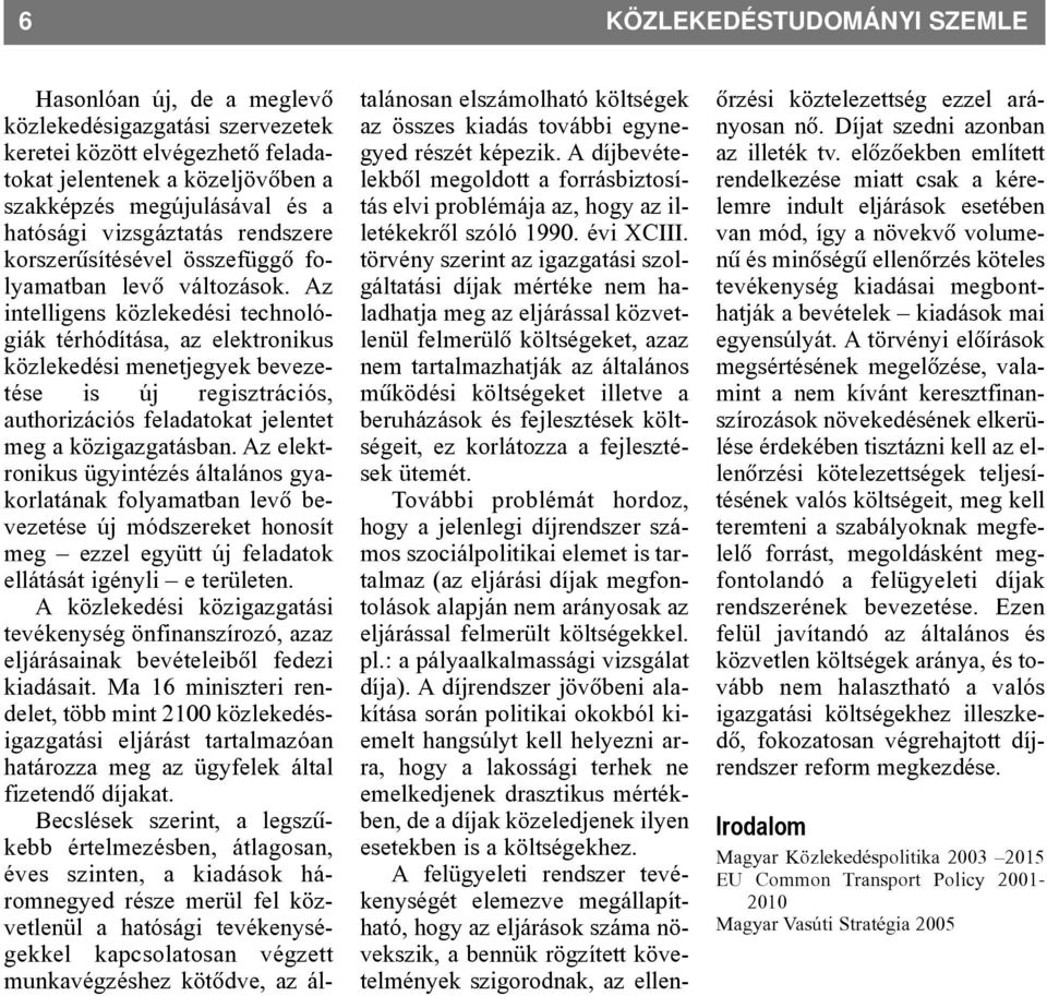 Az intelligens közlekedési technológiák térhódítása, az elektronikus közlekedési menetjegyek bevezetése is új regisztrációs, authorizációs feladatokat jelentet meg a közigazgatásban.