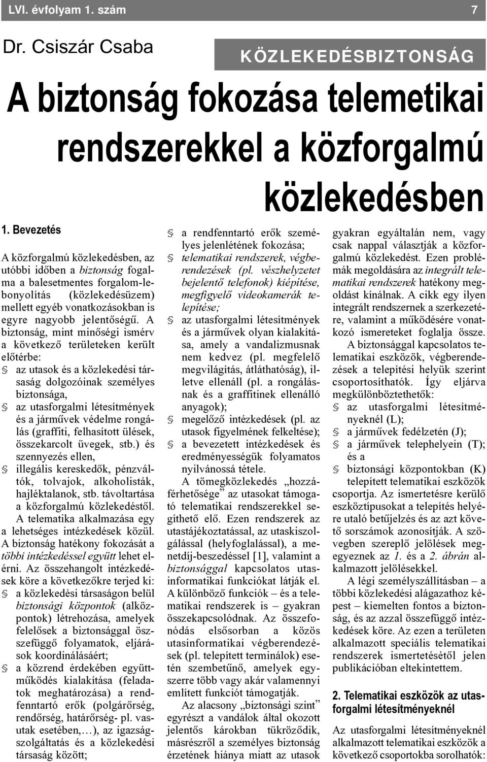 A biztonság, mint minõségi ismérv a következõ területeken került elõtérbe: az utasok és a közlekedési társaság dolgozóinak személyes biztonsága, az utasforgalmi létesítmények és a jármûvek védelme