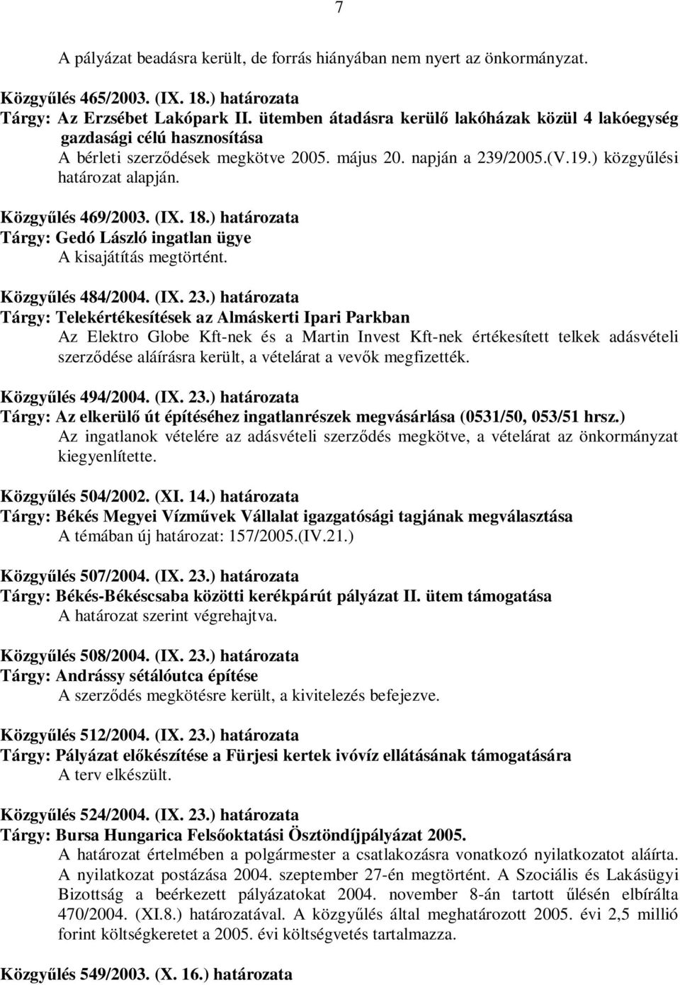Közgyűlés 469/2003. (IX. 18.) határozata Tárgy: Gedó László ingatlan ügye A kisajátítás megtörtént. Közgyűlés 484/2004. (IX. 23.