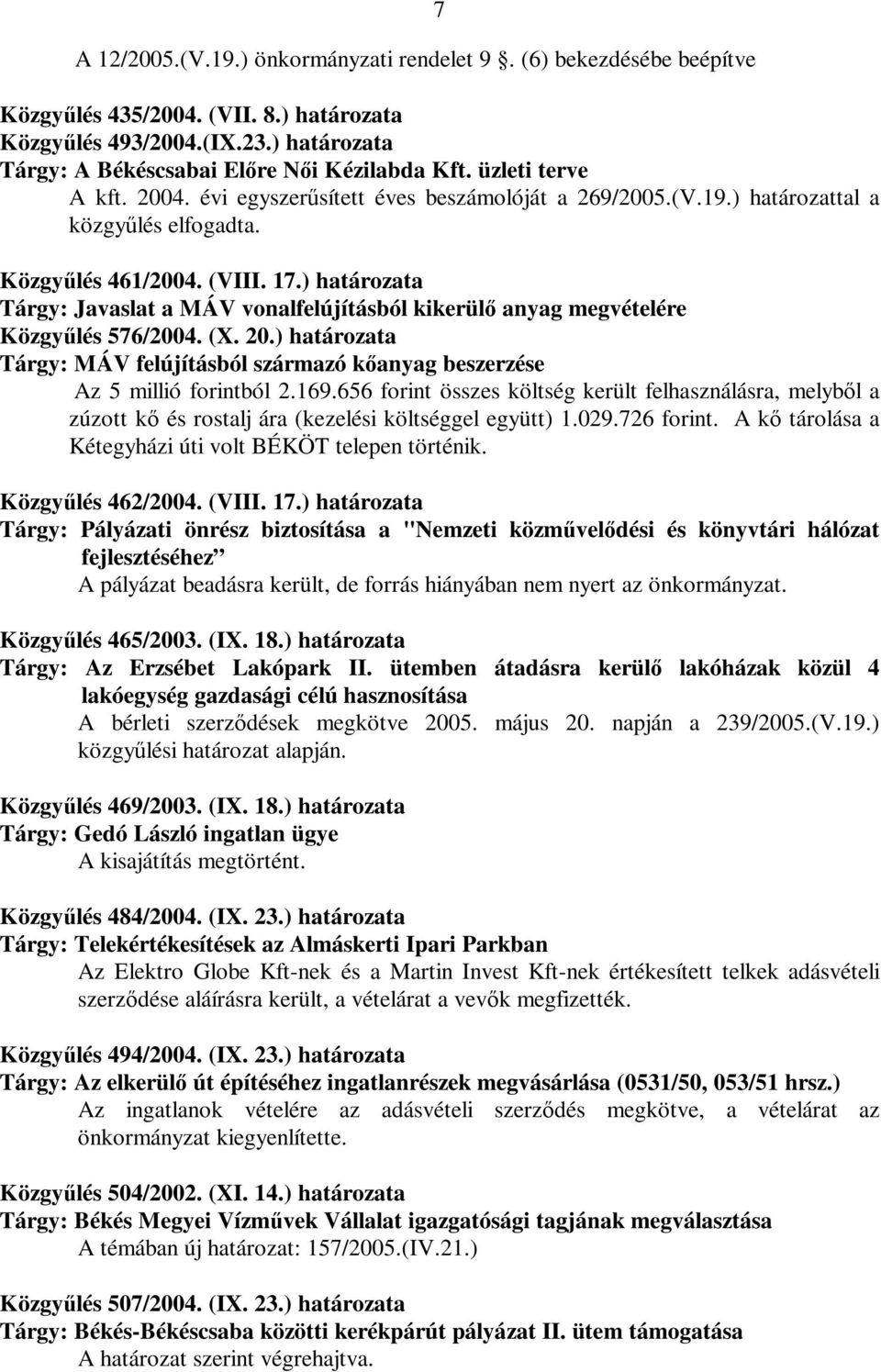 ) határozata Tárgy: Javaslat a MÁV vonalfelújításból kikerülő anyag megvételére Közgyűlés 576/2004. (X. 20.) határozata Tárgy: MÁV felújításból származó kőanyag beszerzése Az 5 millió forintból 2.169.