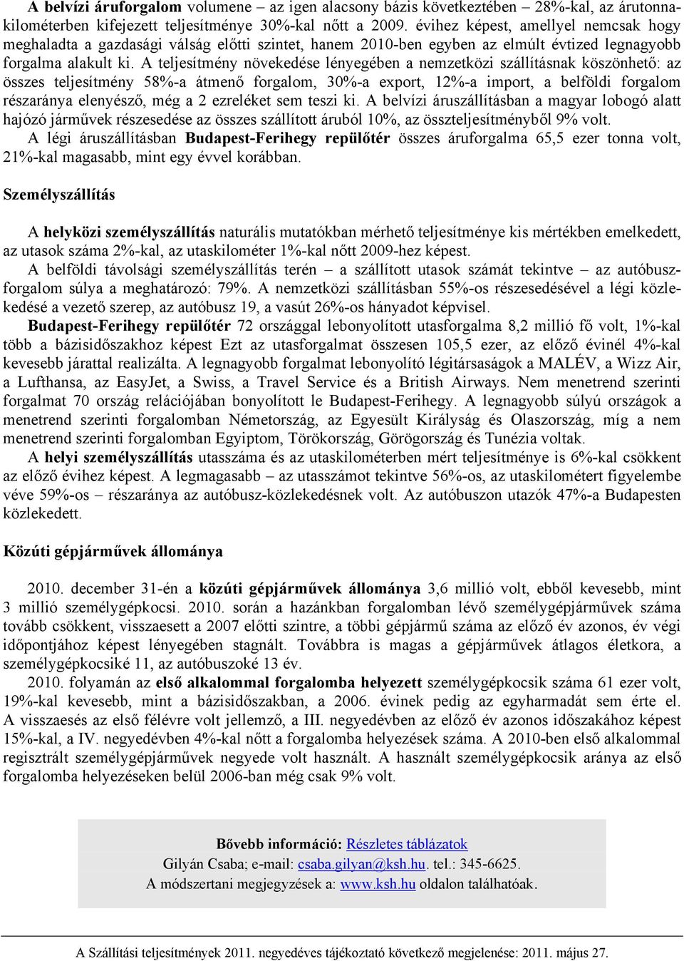 A teljesítmény növekedése lényegében a nemzetközi szállításnak köszönhető: az összes teljesítmény 58%-a átmenő forgalom, 30%-a export, 12%-a import, a belföldi forgalom részaránya elenyésző, még a 2