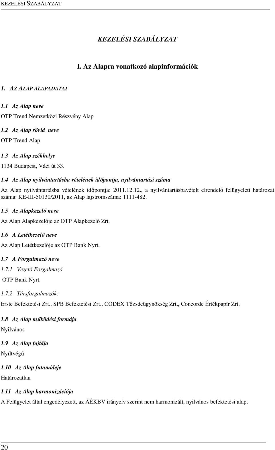 12., a nyilvántartásbavételt elrendelő felügyeleti határozat száma: KE-III-50130/2011, az Alap lajstromszáma: 1111-482. 1.5 Az Alapkezelő neve Az Alap Alapkezelője az OTP Alapkezelő Zrt. 1.6 A Letétkezelő neve Az Alap Letétkezelője az OTP Bank Nyrt.