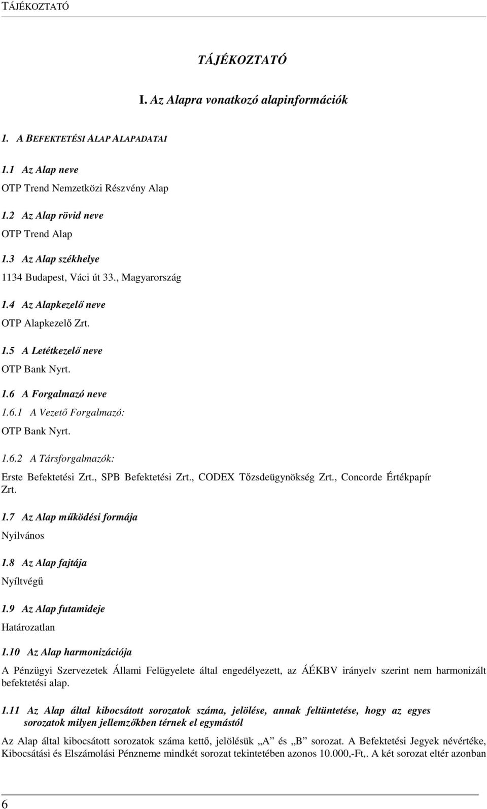 1.6.2 A Társforgalmazók: Erste Befektetési Zrt., SPB Befektetési Zrt., CODEX Tőzsdeügynökség Zrt., Concorde Értékpapír Zrt. 1.7 Az Alap működési formája Nyilvános 1.8 Az Alap fajtája Nyíltvégű 1.