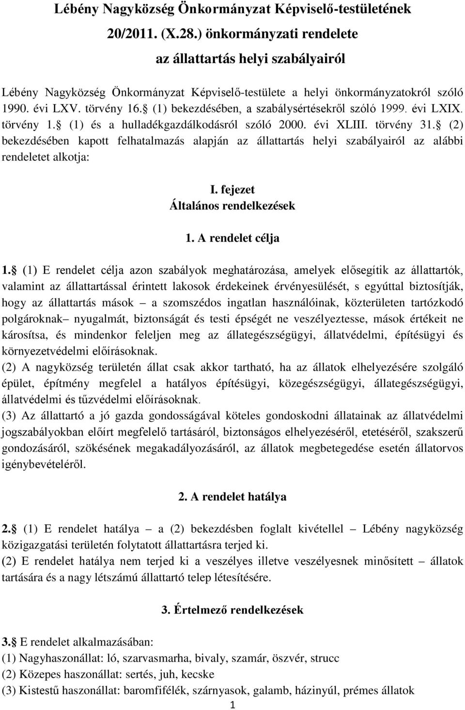 (1) bekezdésében, a szabálysértésekről szóló 1999. évi LXIX. törvény 1. (1) és a hulladékgazdálkodásról szóló 2000. évi XLIII. törvény 31.