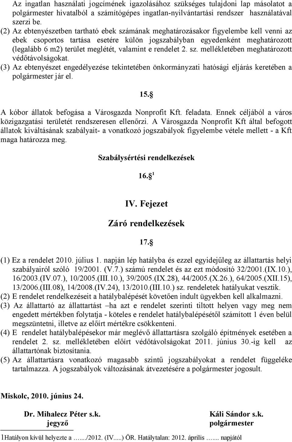 valamint e rendelet 2. sz. mellékletében meghatározott védőtávolságokat. (3) Az ebtenyészet engedélyezése tekintetében önkormányzati hatósági eljárás keretében a polgármester jár el. 15.
