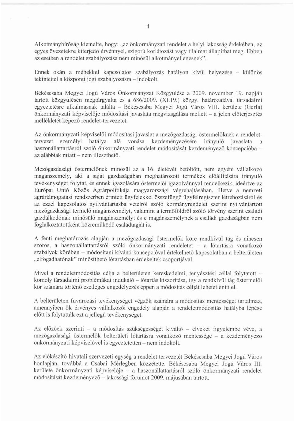 Ennek okán a méhekkel kapcsolatos szabályozás hatályon kívül helyezése - különös tekintettel a központi jogi szabályozásra - indokolt. Békéscsaba Megyei Jogú Város Önkormányzat Közgyűlése a 2009.