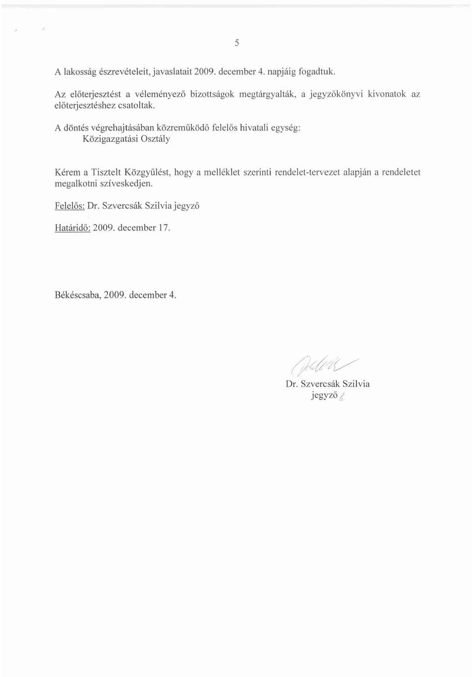 A döntés végrehajtásában közreműködő felelős hivatali egység: Közigazgatási Osztály Kérem a Tisztelt Közgyűlés!