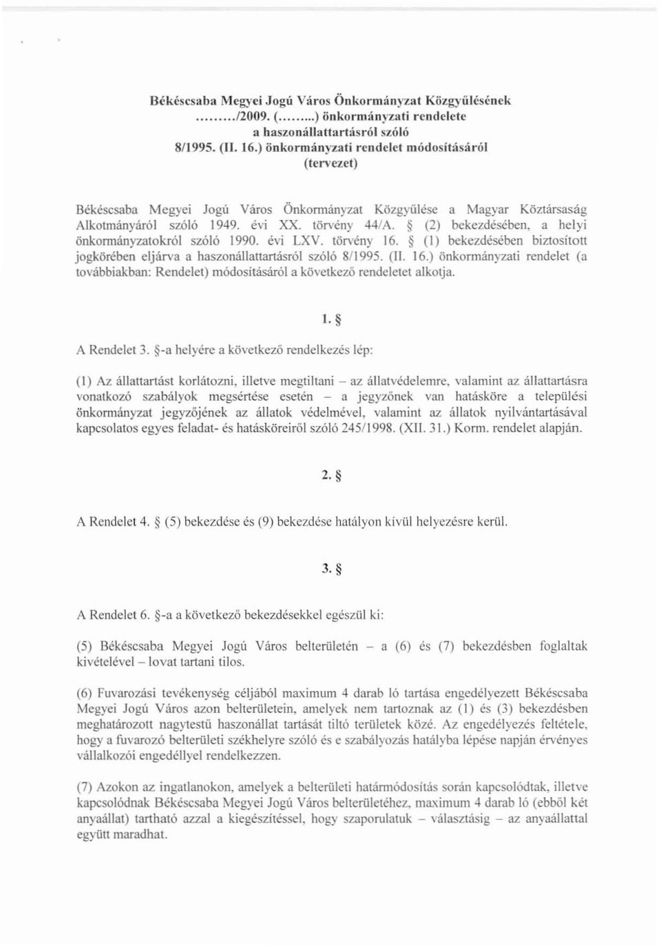 a helyi önkormányzatokiói szóló 1990. évi LXV. törvény 16. (I) bekezdésében biztosított jogkörében eljárva a haszonállattartásról szóló 8/1995. (II. 16.) önkonnányzati rendelet (a továbbiakban: Rendelet) módositásáról a következő rendeletet alkotja.