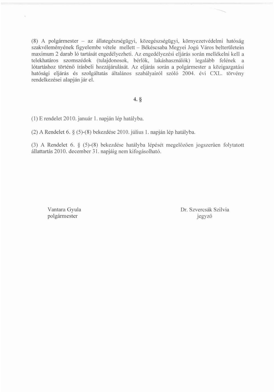 Az eljárás során a polgármester a közigazgatási hatósági eljárás és szolgáltatás általános szabályairól szóló 2004. évi CXL. törvény rendelkezései alapján jár el. 4. (1) E rendelet 2010. január l.